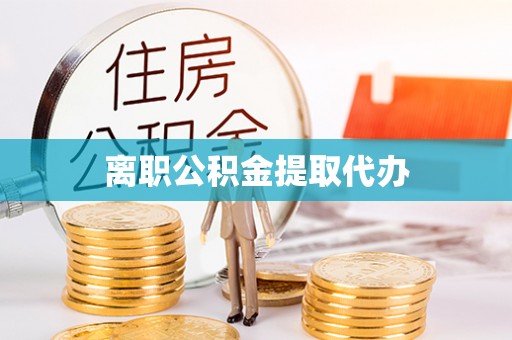 凯里离职公积金提取代办