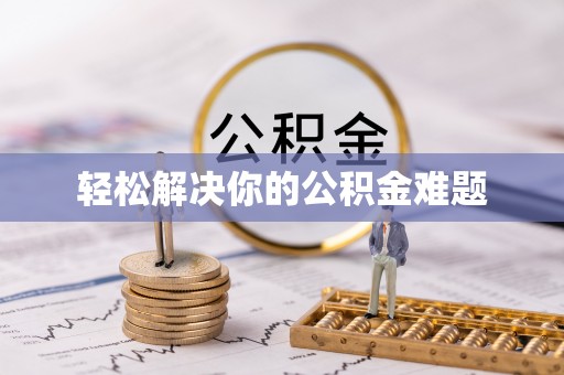凯里轻松解决你的公积金难题