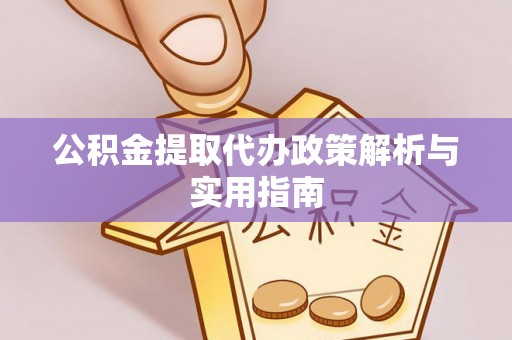 凯里公积金提取代办政策解析与实用指南