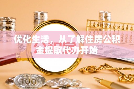 凯里优化生活，从了解住房公积金提取代办开始