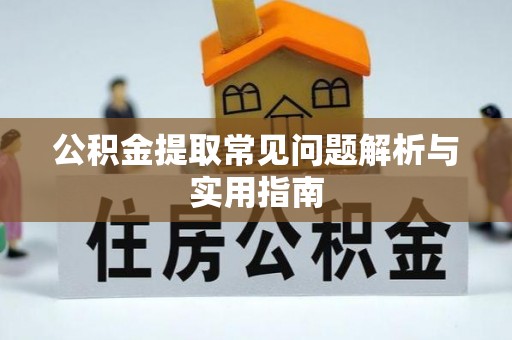 凯里公积金提取常见问题解析与实用指南