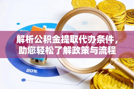 凯里解析公积金提取代办条件，助您轻松了解政策与流程
