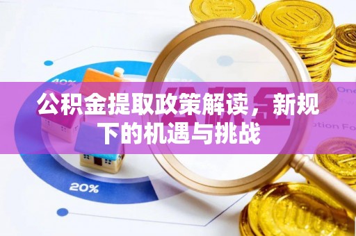 凯里公积金提取政策解读，新规下的机遇与挑战