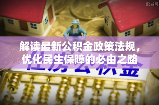 凯里解读最新公积金政策法规，优化民生保障的必由之路