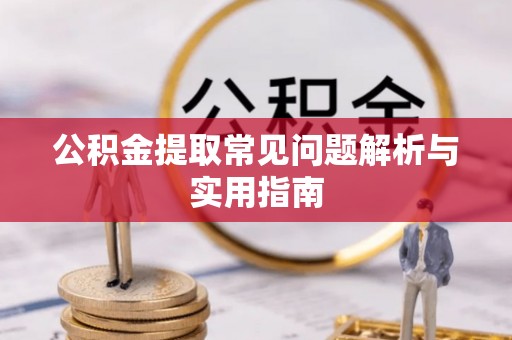 凯里公积金提取常见问题解析与实用指南