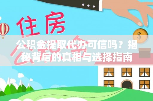 凯里公积金提取代办可信吗？揭秘背后的真相与选择指南