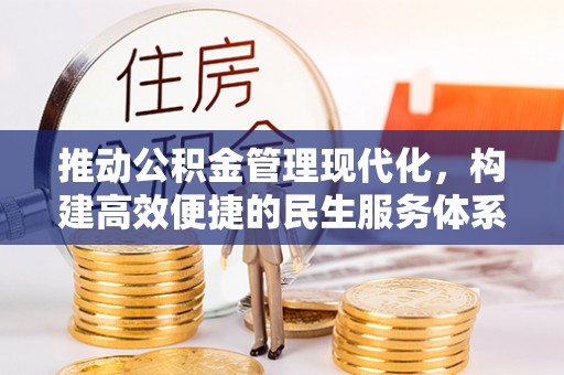 凯里推动公积金管理现代化，构建高效便捷的民生服务体系