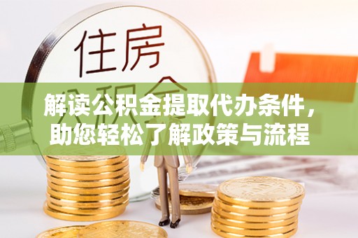 凯里解读公积金提取代办条件，助您轻松了解政策与流程