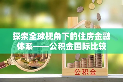 凯里探索全球视角下的住房金融体系——公积金国际比较