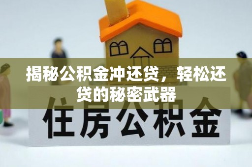 凯里揭秘公积金冲还贷，轻松还贷的秘密武器