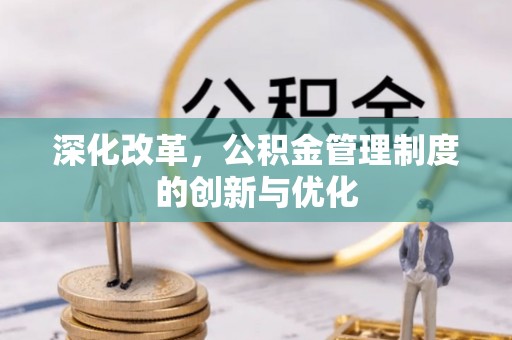 凯里深化改革，公积金管理制度的创新与优化