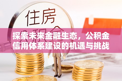 凯里探索未来金融生态，公积金信用体系建设的机遇与挑战