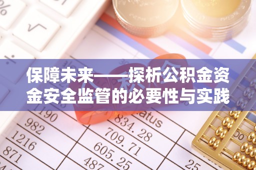 凯里保障未来——探析公积金资金安全监管的必要性与实践路径