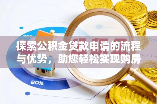 凯里探索公积金贷款申请的流程与优势，助您轻松实现购房梦想