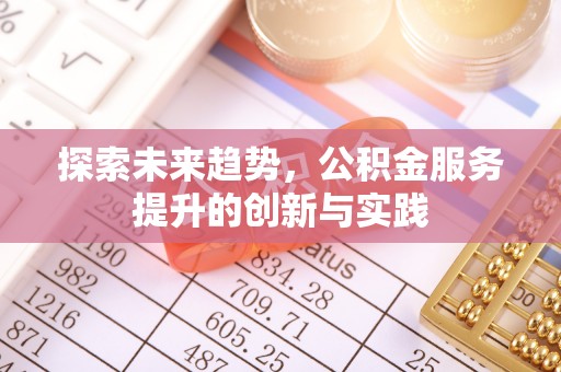 凯里探索未来趋势，公积金服务提升的创新与实践