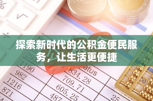 凯里探索新时代的公积金便民服务，让生活更便捷
