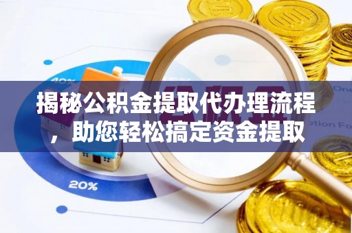 凯里揭秘公积金提取代办理流程，助您轻松搞定资金提取