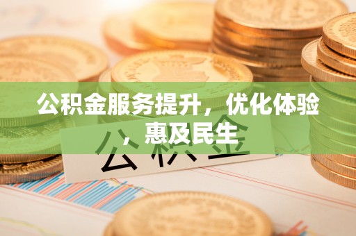 凯里公积金服务提升，优化体验，惠及民生