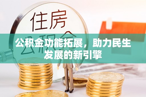 凯里公积金功能拓展，助力民生发展的新引擎