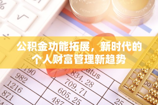 凯里公积金功能拓展，新时代的个人财富管理新趋势