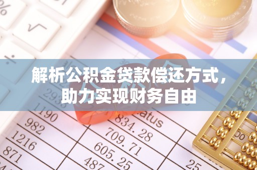 凯里解析公积金贷款偿还方式，助力实现财务自由