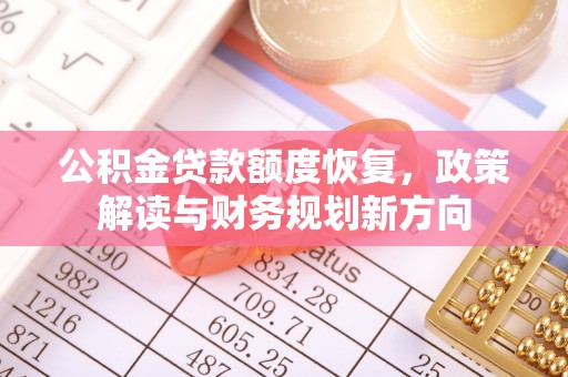 凯里公积金贷款额度恢复，政策解读与财务规划新方向