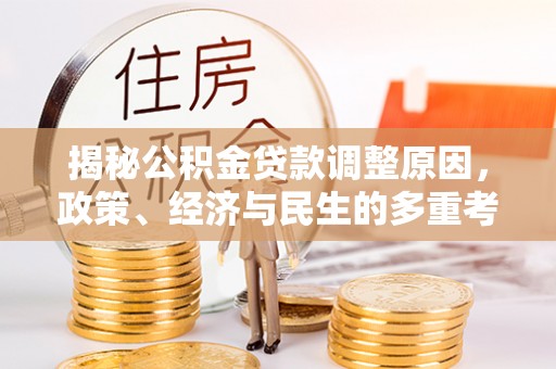 凯里揭秘公积金贷款调整原因，政策、经济与民生的多重考量
