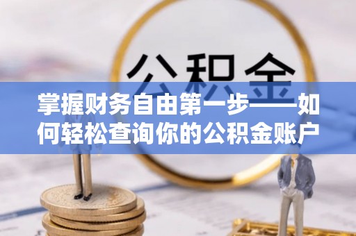 凯里掌握财务自由第一步——如何轻松查询你的公积金账户余额