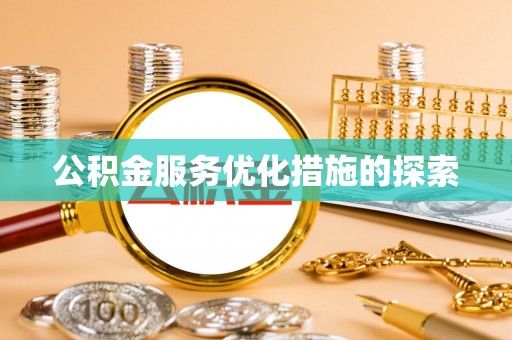 凯里公积金服务优化措施的探索