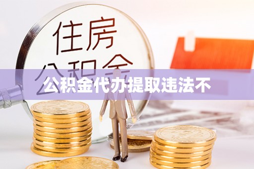 凯里公积金代办提取违法不