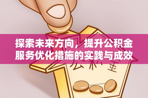 凯里探索未来方向，提升公积金服务优化措施的实践与成效