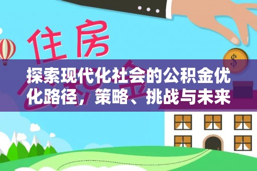 凯里探索现代化社会的公积金优化路径，策略、挑战与未来展望