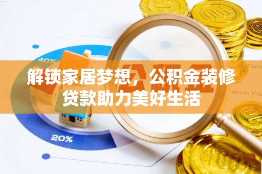凯里解锁家居梦想，公积金装修贷款助力美好生活