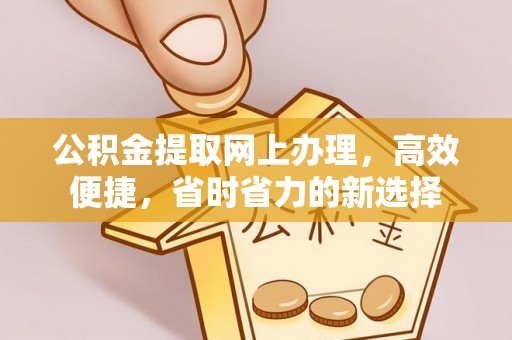 凯里公积金提取网上办理，高效便捷，省时省力的新选择