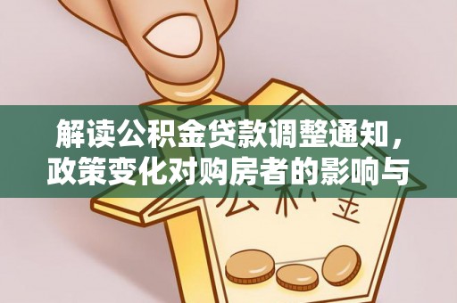 凯里解读公积金贷款调整通知，政策变化对购房者的影响与机遇
