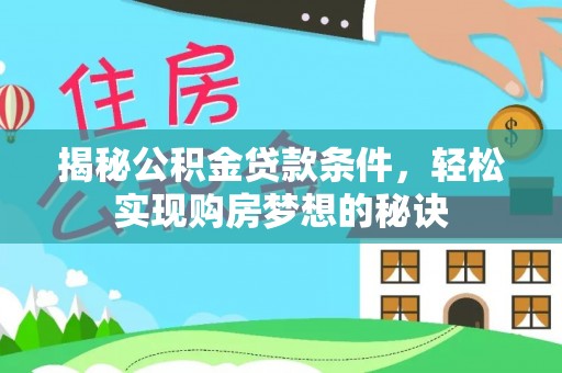 凯里揭秘公积金贷款条件，轻松实现购房梦想的秘诀
