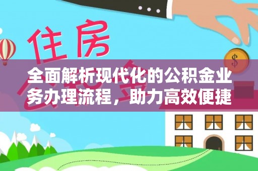 凯里全面解析现代化的公积金业务办理流程，助力高效便捷生活