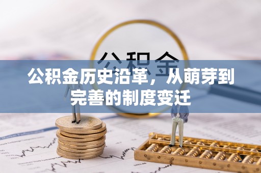 凯里公积金历史沿革，从萌芽到完善的制度变迁
