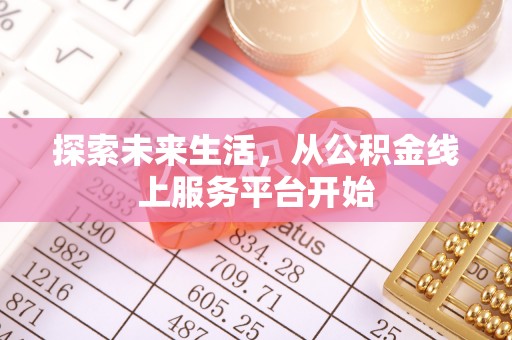 凯里探索未来生活，从公积金线上服务平台开始