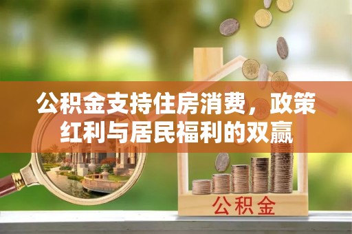 凯里公积金支持住房消费，政策红利与居民福利的双赢