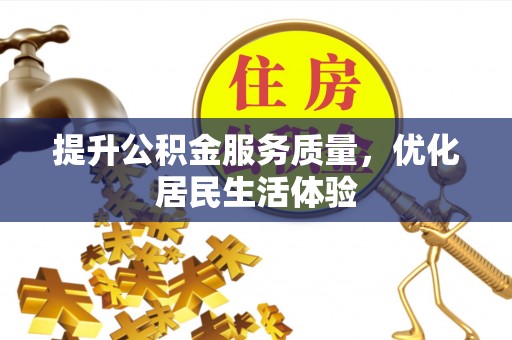 凯里提升公积金服务质量，优化居民生活体验