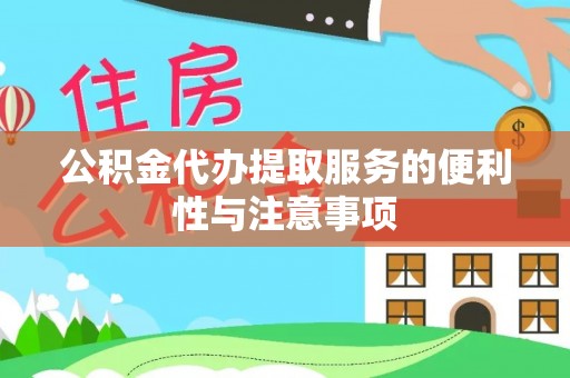 凯里公积金代办提取服务的便利性与注意事项