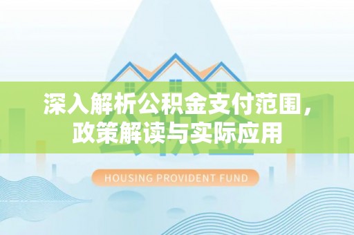 凯里深入解析公积金支付范围，政策解读与实际应用