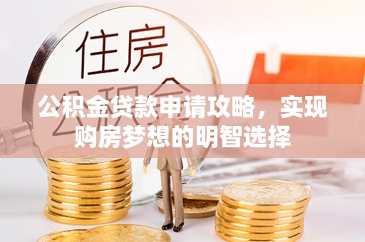 凯里公积金贷款申请攻略，实现购房梦想的明智选择