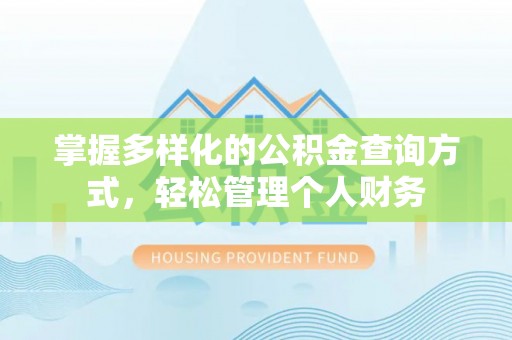 凯里掌握多样化的公积金查询方式，轻松管理个人财务