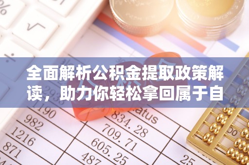 凯里全面解析公积金提取政策解读，助力你轻松拿回属于自己的钱