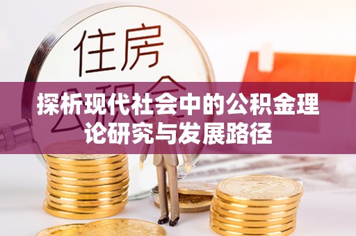 凯里探析现代社会中的公积金理论研究与发展路径