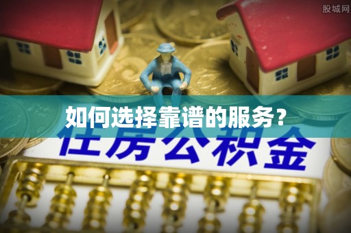 凯里如何选择靠谱的服务？