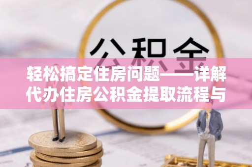 凯里轻松搞定住房问题——详解代办住房公积金提取流程与技巧