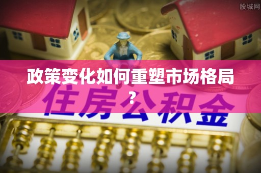 凯里政策变化如何重塑市场格局？